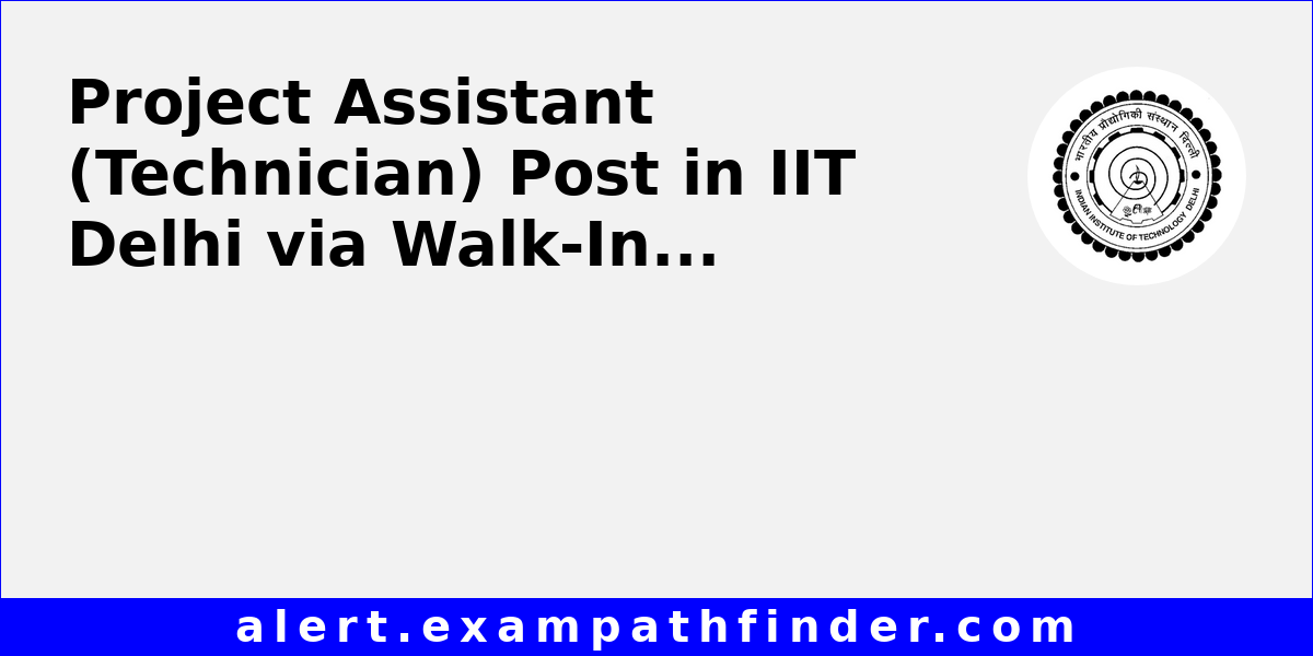 Project Assistant (Technician) Post in IIT Delhi via Walk-In-Interview