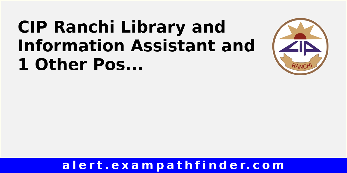 CIP Ranchi Library and Information Assistant and 1 Other Post