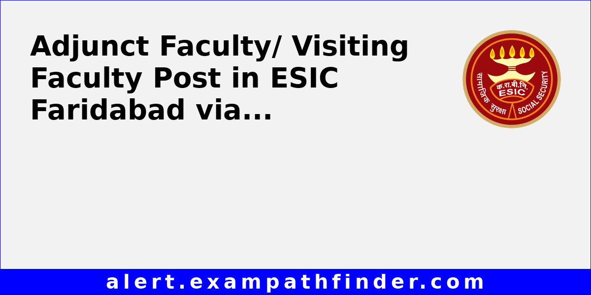 Adjunct Faculty/ Visiting Faculty Post in ESIC Faridabad via Walk-In ...