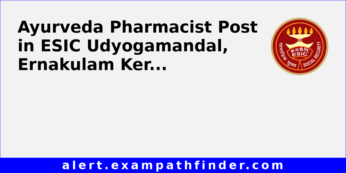 Ayurveda Pharmacist Post in ESIC Udyogamandal, Ernakulam Kerala via Walk in Interview