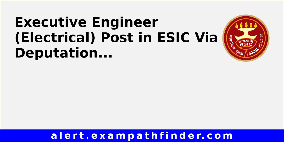 executive-engineer-electrical-post-in-esic-via-deputation