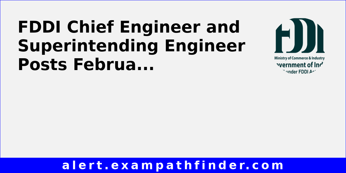 FDDI Chief Engineer and Superintending Engineer Posts February 2026