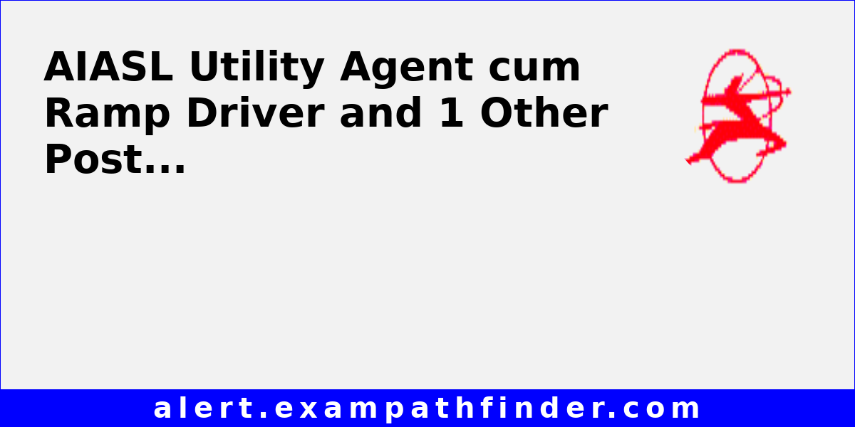 AIASL Utility Agent cum Ramp Driver and 1 Other Post