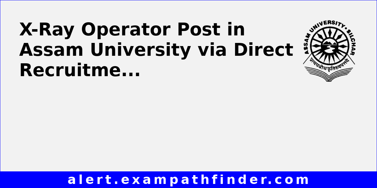 XRay Operator Post in Assam University via Direct Recruitment