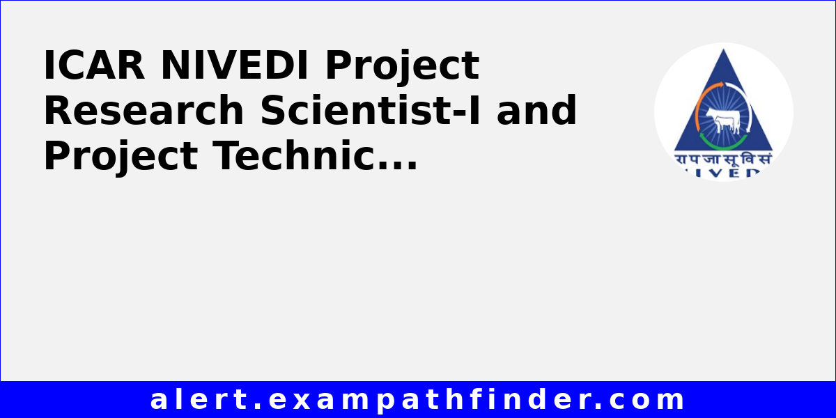 ICAR NIVEDI Project Research Scientist-I and Project Technical Support-III