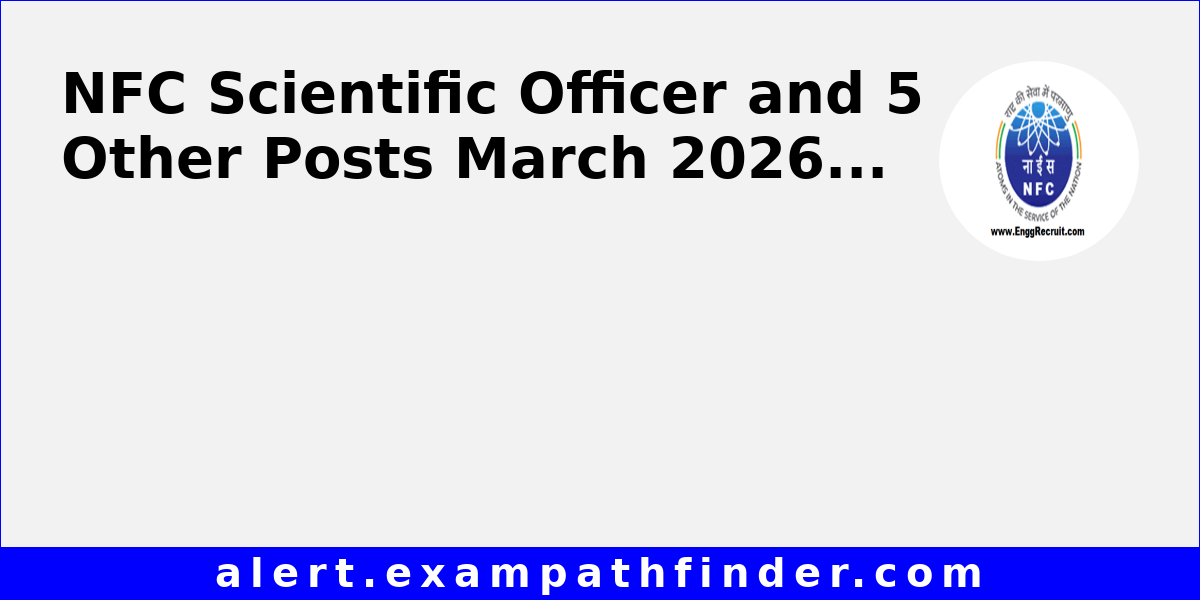 NFC Scientific Officer and 5 Other Posts March 2026
