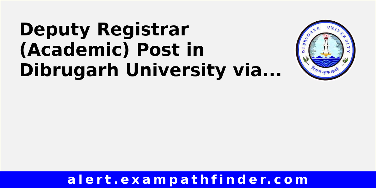 Deputy Registrar (Academic) Post in Dibrugarh University via Direct ...