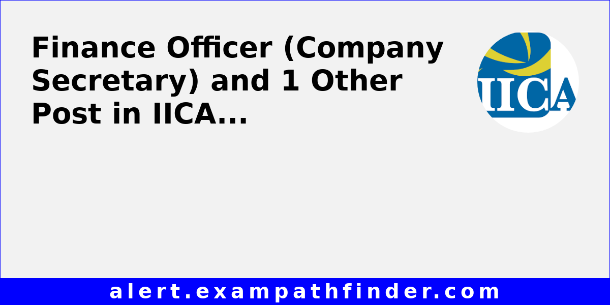 Finance Officer (Company Secretary) and 1 Other Post in IICA via Direct ...