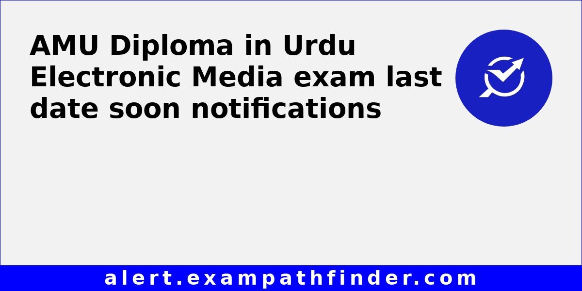 AMU Diploma in Urdu Electronic Media Latest last dates for AMU