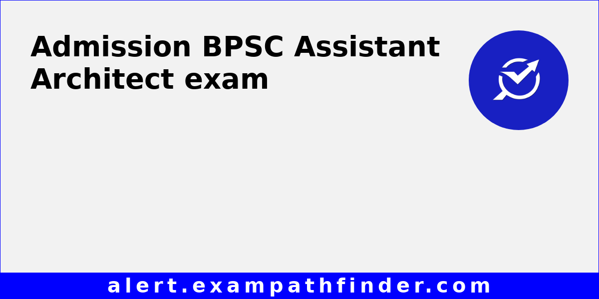 BPSC Assistant Architect All latest notifications, Exam date, Admit Card, Result