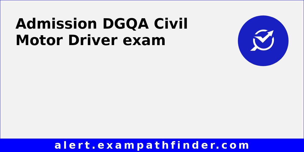 DGQA Civil Motor Driver All latest notifications, Exam date, Admit