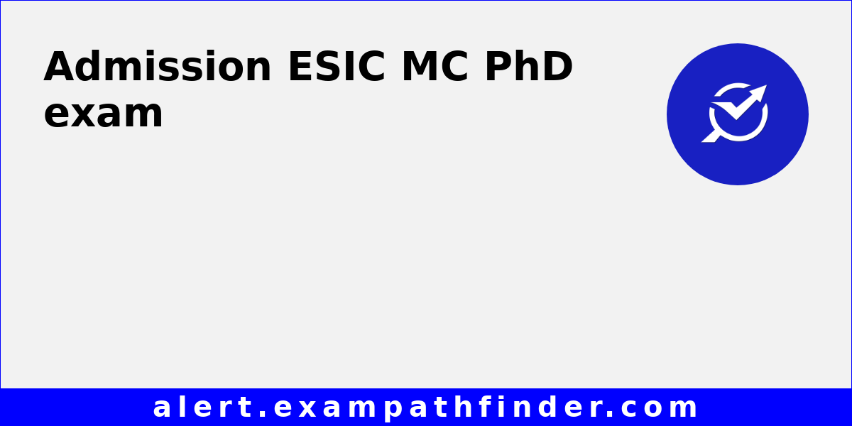 ESIC MC PhD All latest notifications, Exam date, Admit Card, Result