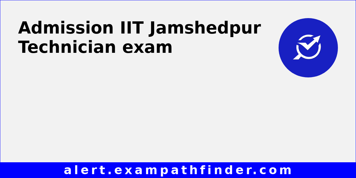 IIT Jamshedpur Technician All latest notifications, Exam date, Admit