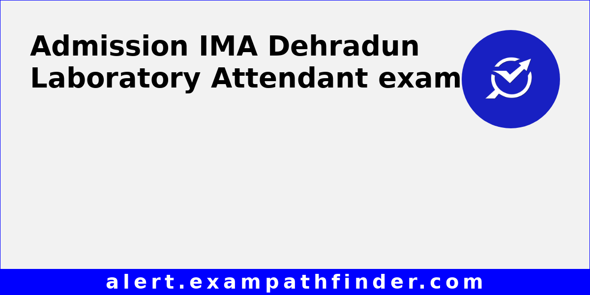 IMA Dehradun Laboratory Attendant All latest notifications, Exam date