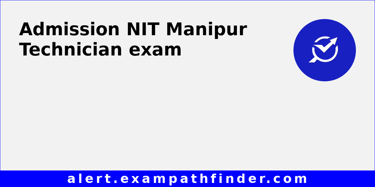 NIT Manipur Technician All latest notifications, Exam date, Admit