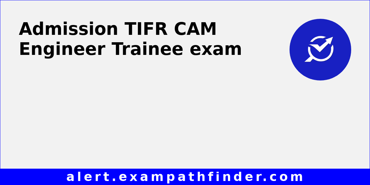 TIFR CAM Engineer Trainee All latest notifications, Exam date, Admit