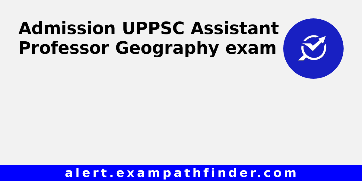 UPPSC Assistant Professor Geography All latest notifications, Exam