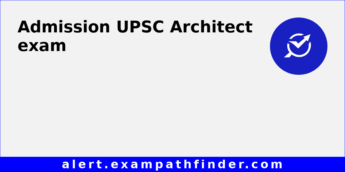 UPSC Architect All latest notifications, Exam date, Admit Card, Result