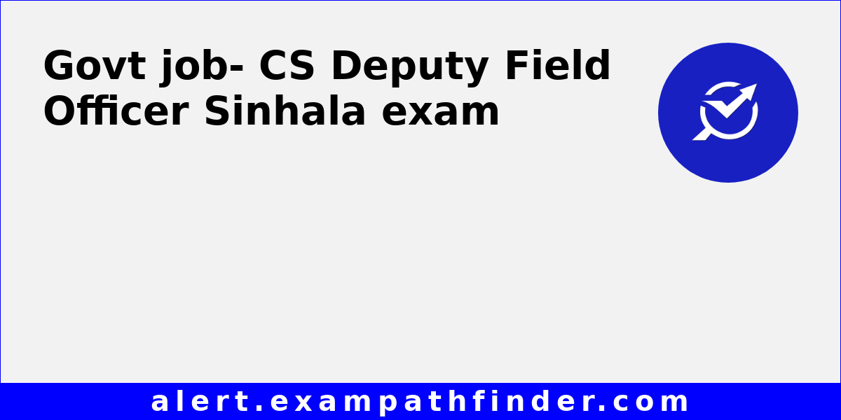 CS Deputy Field Officer Sinhala All latest notifications, Exam date